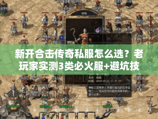 新开合击传奇私服怎么选?老玩家实测3类必火服+避坑技巧 新开合击传奇私服怎么选?老玩家实测3类必火服+避坑技巧