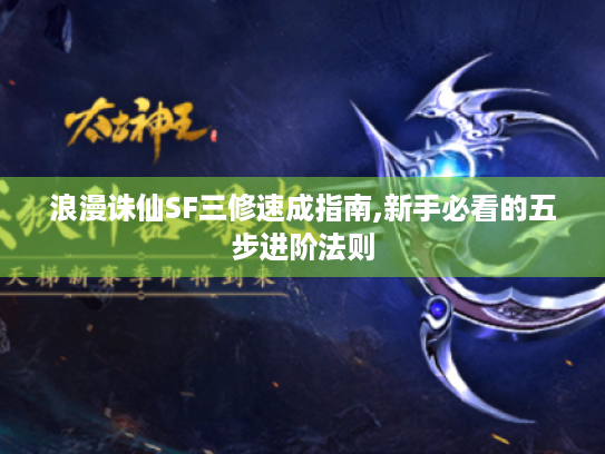 浪漫诛仙SF三修速成指南,新手必看的五步进阶法则 浪漫诛仙SF三修速成指南,新手必看的五步进阶法则