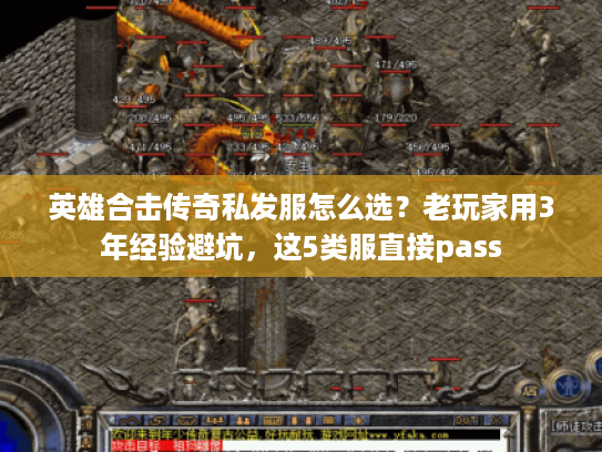 英雄合击传奇私发服怎么选？老玩家用3年经验避坑，这5类服直接pass