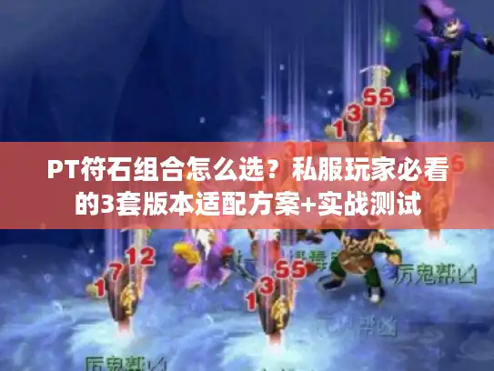 PT符石组合怎么选?私服玩家必看的3套版本适配方案+实战测试 PT符石组合怎么选?私服玩家必看的3套版本适配方案+实战测试