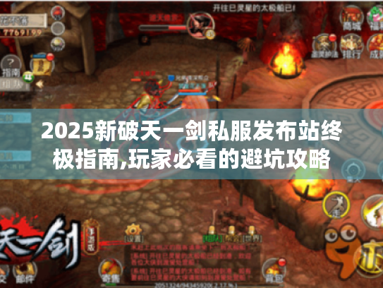 2025新破天一剑私服发布站终极指南,玩家必看的避坑攻略 2025新破天一剑私服发布站终极指南,玩家必看的避坑攻略