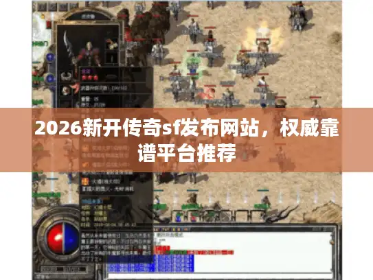 2026新开传奇sf发布网站，权威靠谱平台推荐