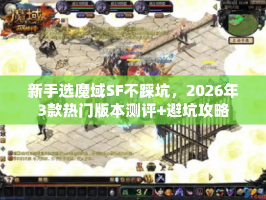 新手选魔域SF不踩坑，2026年3款热门版本测评+避坑攻略