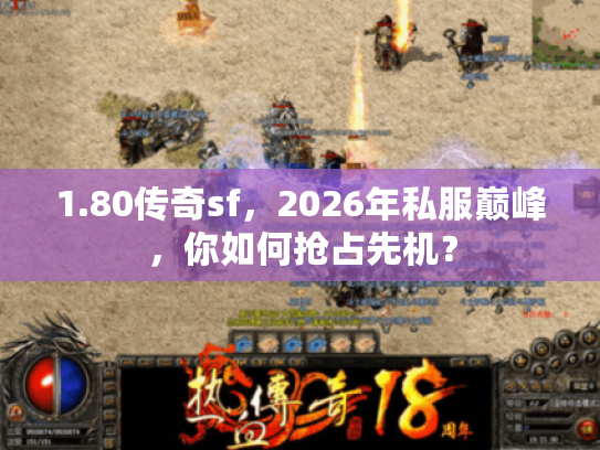 1.80传奇sf，2026年私服巅峰，你如何抢占先机？
