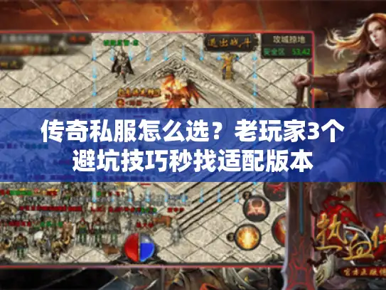 传奇私服怎么选?老玩家3个避坑技巧秒找适配版本 传奇私服怎么选?老玩家3个避坑技巧秒找适配版本