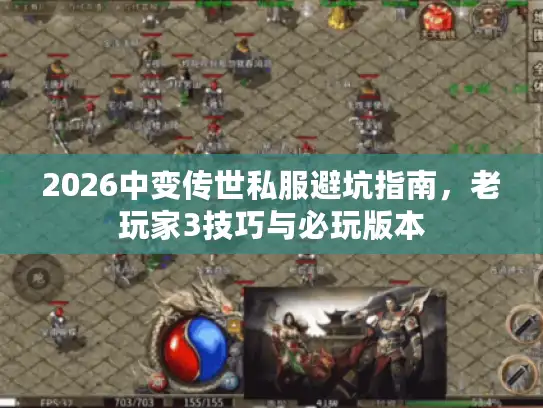 2026中变传世私服避坑指南，老玩家3技巧与必玩版本