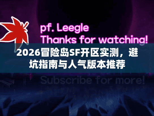 2026冒险岛SF开区实测,避坑指南与人气版本推荐 2026冒险岛SF开区实测,避坑指南与人气版本推荐