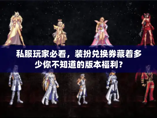 私服玩家必看，装扮兑换券藏着多少你不知道的版本福利？