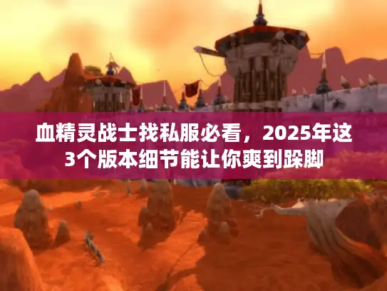 血精灵战士找私服必看，2025年这3个版本细节能让你爽到跺脚