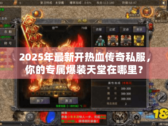 2025年最新开热血传奇私服,你的专属爆装天堂在哪里? 2025年最新开热血传奇私服,你的专属爆装天堂在哪里?