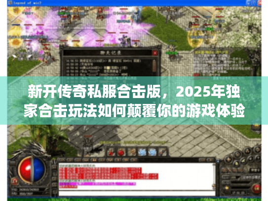 新开传奇私服合击版,2025年独家合击玩法如何颠覆你的游戏体验? 新开传奇私服合击版,2025年独家合击玩法如何颠覆你的游戏体验?