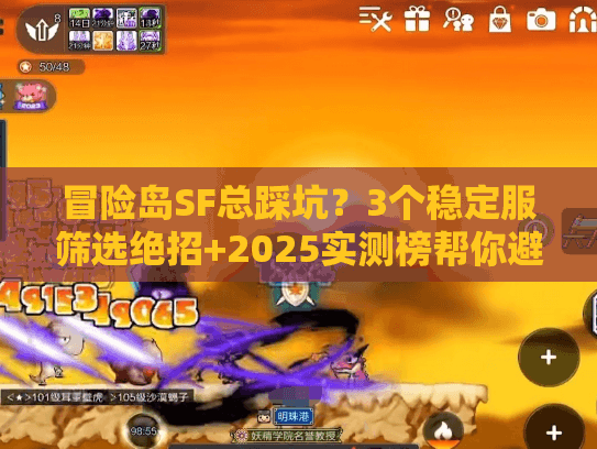 冒险岛SF总踩坑？3个稳定服筛选绝招+2025实测榜帮你避坑