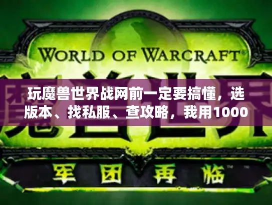 玩魔兽世界战网前一定要搞懂，选版本、找私服、查攻略，我用1000小时试错总结的3个真相