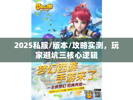 2025私服/版本/攻略实测，玩家避坑三核心逻辑