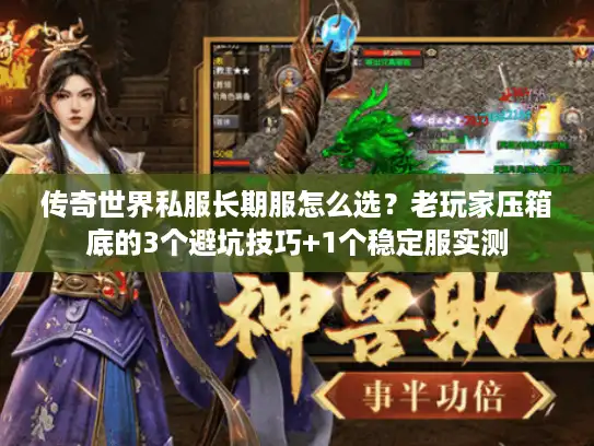 传奇世界私服长期服怎么选?老玩家压箱底的3个避坑技巧+1个稳定服实测 传奇世界私服长期服怎么选?老玩家压箱底的3个避坑技巧+1个稳定服实测
