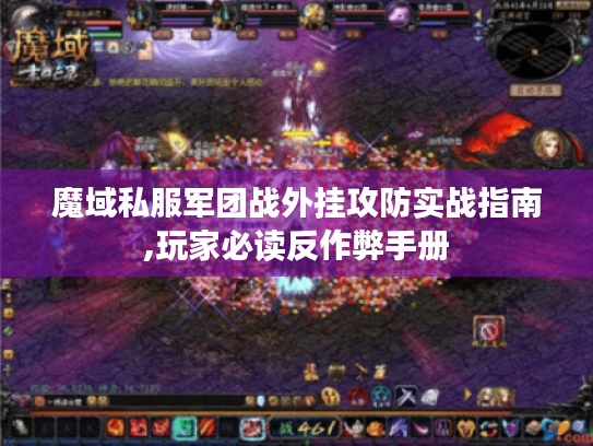 魔域私服军团战外挂攻防实战指南,玩家必读反作弊手册