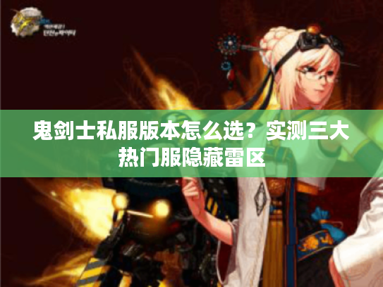 鬼剑士私服版本怎么选？实测三大热门服隐藏雷区