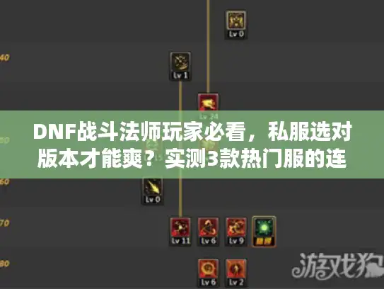 DNF战斗法师玩家必看，私服选对版本才能爽？实测3款热门服的连招体验差在哪