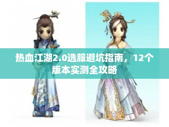 热血江湖2.0选服避坑指南,12个版本实测全攻略 热血江湖2.0选服避坑指南,12个版本实测全攻略