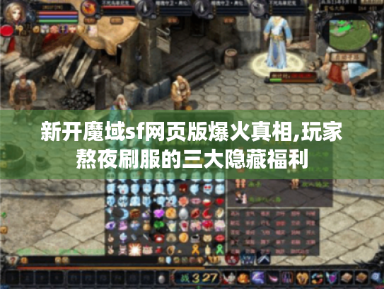 新开魔域sf网页版爆火真相,玩家熬夜刷服的三大隐藏福利 新开魔域sf网页版爆火真相,玩家熬夜刷服的三大隐藏福利