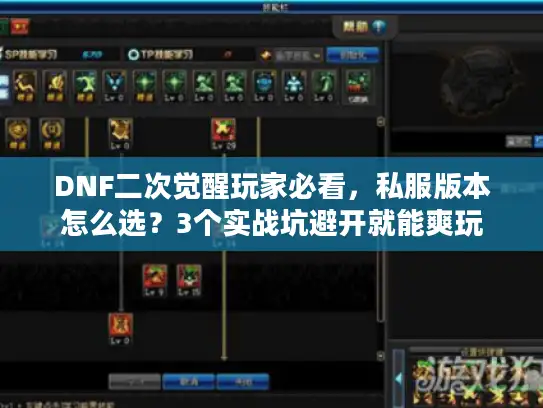 DNF二次觉醒玩家必看,私服版本怎么选?3个实战坑避开就能爽玩 DNF二次觉醒玩家必看,私服版本怎么选?3个实战坑避开就能爽玩
