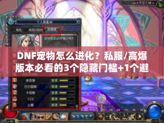 DNF宠物怎么进化?私服/高爆版本必看的3个隐藏门槛+1个避坑技巧 DNF宠物怎么进化?私服/高爆版本必看的3个隐藏门槛+1个避坑技巧