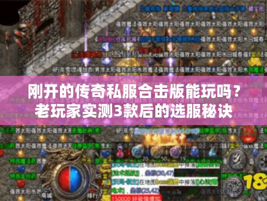 刚开的传奇私服合击版能玩吗？老玩家实测3款后的选服秘诀