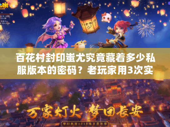 百花村封印蚩尤究竟藏着多少私服版本的密码？老玩家用3次实战帮你挑对版