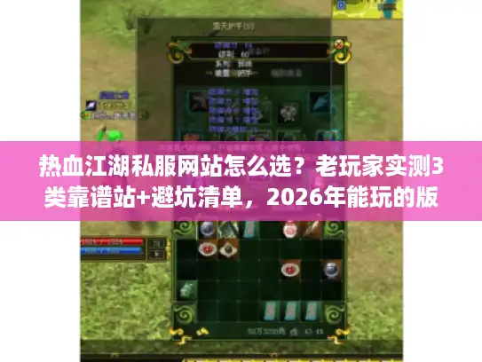 热血江湖私服网站怎么选？老玩家实测3类靠谱站+避坑清单，2026年能玩的版本都在这
