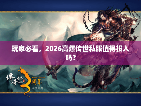 玩家必看，2026高爆传世私服值得投入吗？