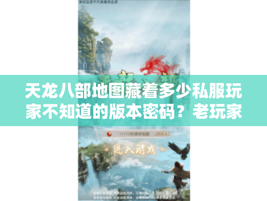 天龙八部地图藏着多少私服玩家不知道的版本密码？老玩家用3张图扒开选服攻略真相