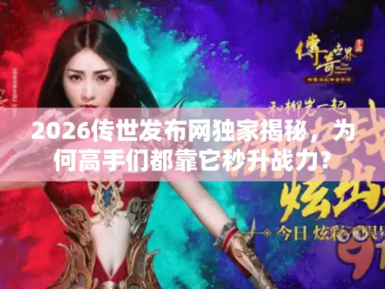 2026传世发布网独家揭秘，为何高手们都靠它秒升战力？