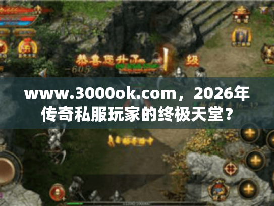 www.3000ok.com，2026年传奇私服玩家的终极天堂？