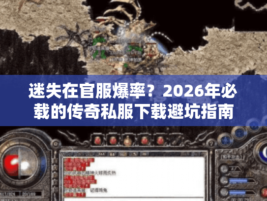 迷失在官服爆率？2026年必载的传奇私服下载避坑指南