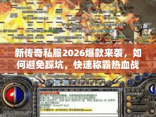 新传奇私服2026爆款来袭，如何避免踩坑，快速称霸热血战场？