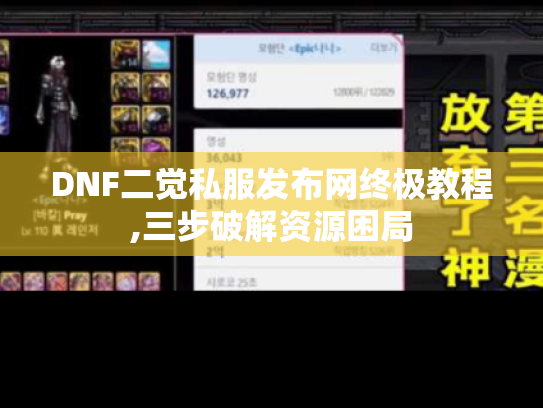 DNF二觉私服发布网终极教程,三步破解资源困局