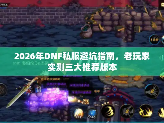 2026年DNF私服避坑指南,老玩家实测三大推荐版本 2026年DNF私服避坑指南,老玩家实测三大推荐版本