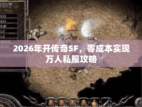 2026年开传奇SF，零成本实现万人私服攻略