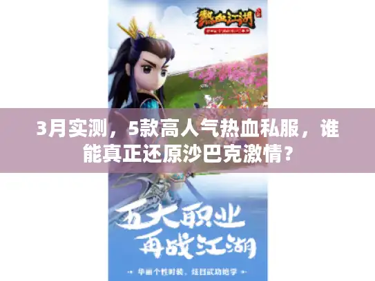 3月实测,5款高人气热血私服,谁能真正还原沙巴克激情? 3月实测,5款高人气热血私服,谁能真正还原沙巴克激情?