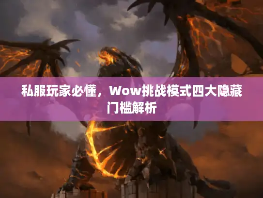 私服玩家必懂，Wow挑战模式四大隐藏门槛解析