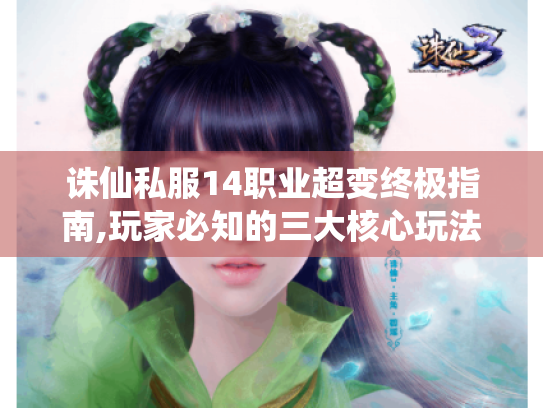 诛仙私服14职业超变终极指南,玩家必知的三大核心玩法 诛仙私服14职业超变终极指南,玩家必知的三大核心玩法