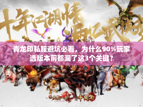 青龙印私服避坑必看，为什么90%玩家选版本前都漏了这3个关键？