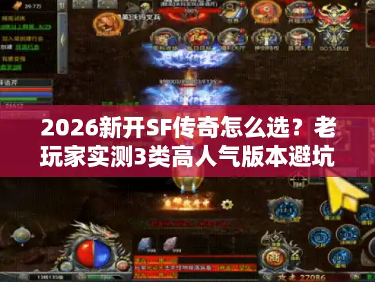 2026新开SF传奇怎么选？老玩家实测3类高人气版本避坑指南