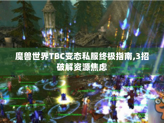 魔兽世界TBC变态私服终极指南,3招破解资源焦虑 魔兽世界TBC变态私服终极指南,3招破解资源焦虑