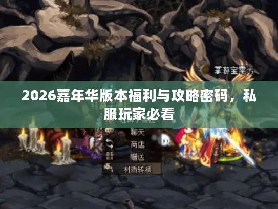 2026嘉年华版本福利与攻略密码，私服玩家必看