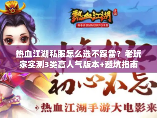 热血江湖私服怎么选不踩雷？老玩家实测3类高人气版本+避坑指南