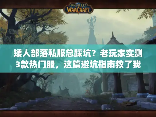 矮人部落私服总踩坑？老玩家实测3款热门服，这篇避坑指南救了我的锻造梦