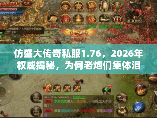 仿盛大传奇私服1.76,2026年权威揭秘,为何老炮们集体泪目? 仿盛大传奇私服1.76,2026年权威揭秘,为何老炮们集体泪目?