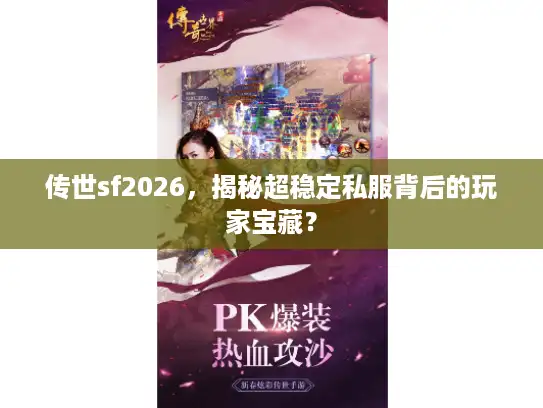 传世sf2026，揭秘超稳定私服背后的玩家宝藏？