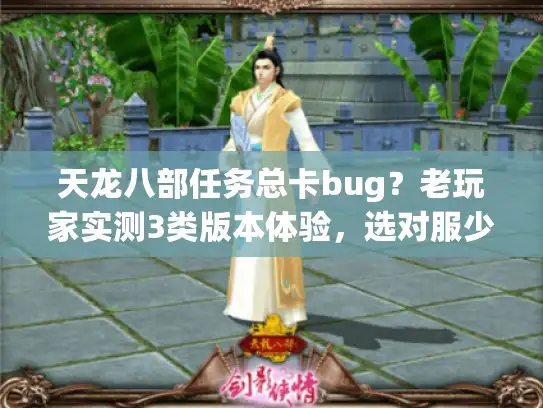 天龙八部任务总卡bug？老玩家实测3类版本体验，选对服少踩90%坑